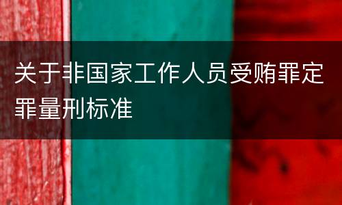 关于非国家工作人员受贿罪定罪量刑标准