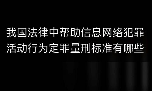 我国法律中帮助信息网络犯罪活动行为定罪量刑标准有哪些