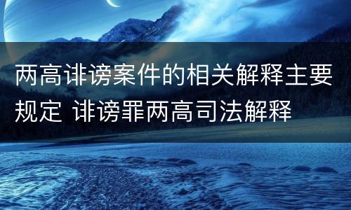 两高诽谤案件的相关解释主要规定 诽谤罪两高司法解释