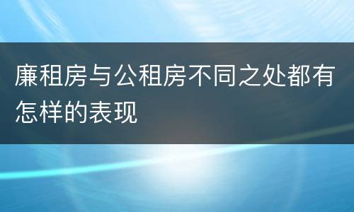 廉租房与公租房不同之处都有怎样的表现