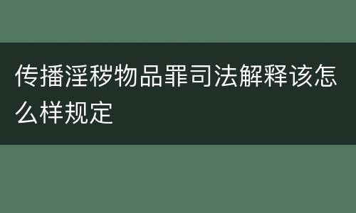 传播淫秽物品罪司法解释该怎么样规定