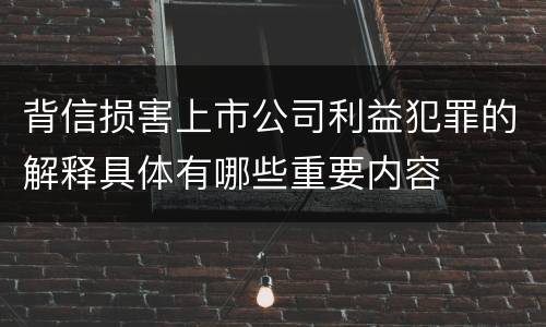 背信损害上市公司利益犯罪的解释具体有哪些重要内容