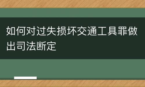 如何对过失损坏交通工具罪做出司法断定