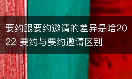 要约跟要约邀请的差异是啥2022 要约与要约邀请区别