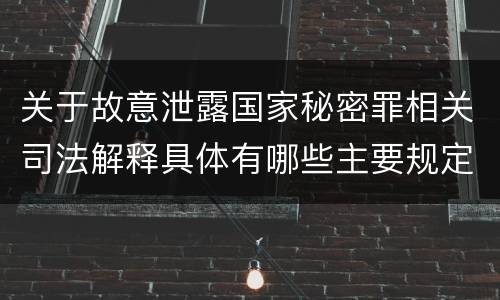 关于故意泄露国家秘密罪相关司法解释具体有哪些主要规定