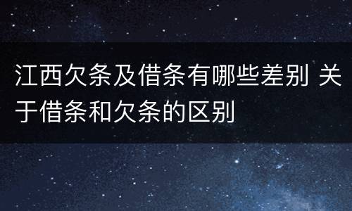 江西欠条及借条有哪些差别 关于借条和欠条的区别