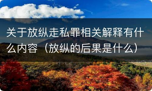 关于放纵走私罪相关解释有什么内容（放纵的后果是什么）