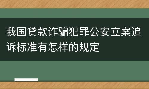 我国贷款诈骗犯罪公安立案追诉标准有怎样的规定