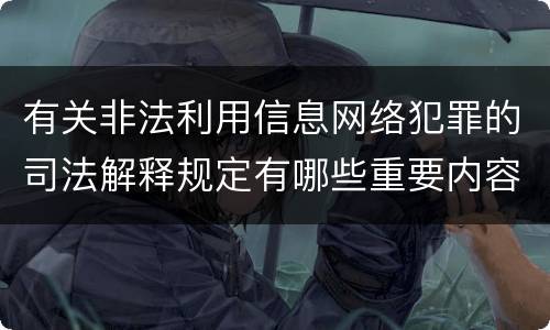 有关非法利用信息网络犯罪的司法解释规定有哪些重要内容