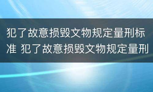 犯了故意损毁文物规定量刑标准 犯了故意损毁文物规定量刑标准是什么