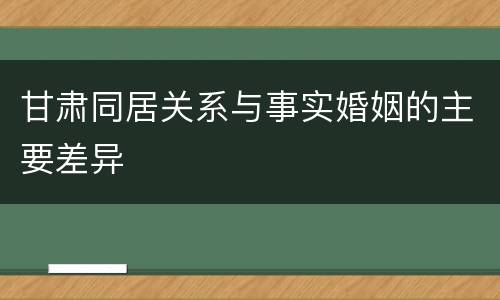 甘肃同居关系与事实婚姻的主要差异