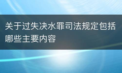 关于过失决水罪司法规定包括哪些主要内容