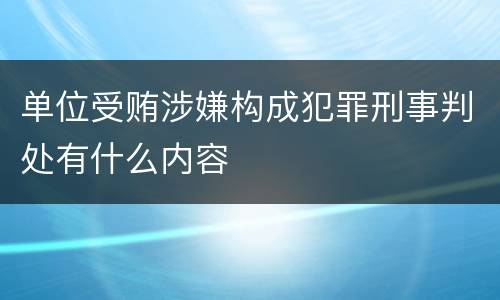 单位受贿涉嫌构成犯罪刑事判处有什么内容