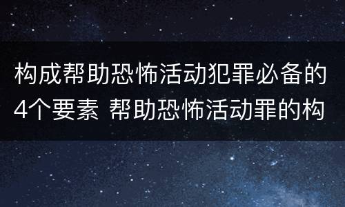 构成帮助恐怖活动犯罪必备的4个要素 帮助恐怖活动罪的构成要件