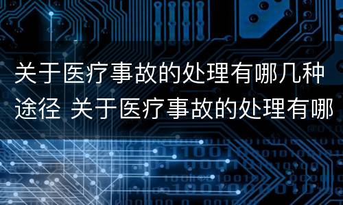 关于医疗事故的处理有哪几种途径 关于医疗事故的处理有哪几种途径呢