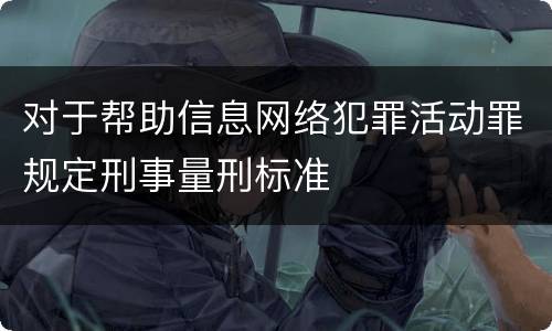 对于帮助信息网络犯罪活动罪规定刑事量刑标准