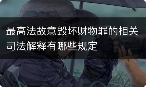 最高法故意毁坏财物罪的相关司法解释有哪些规定