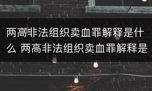 两高非法组织卖血罪解释是什么 两高非法组织卖血罪解释是什么意思