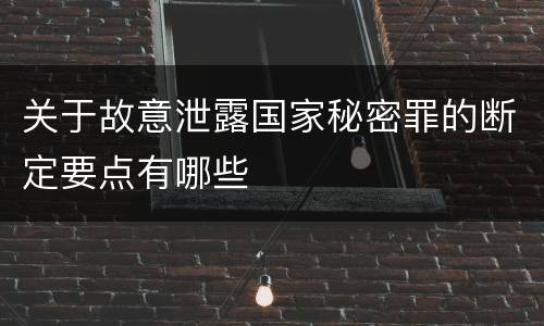 关于故意泄露国家秘密罪的断定要点有哪些