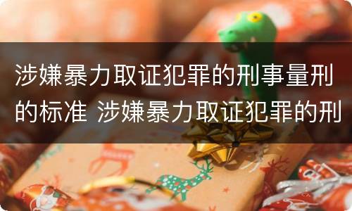 涉嫌暴力取证犯罪的刑事量刑的标准 涉嫌暴力取证犯罪的刑事量刑的标准是多少