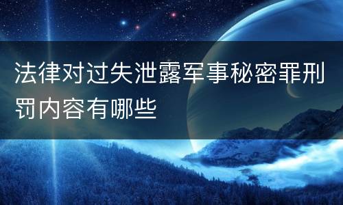 法律对过失泄露军事秘密罪刑罚内容有哪些