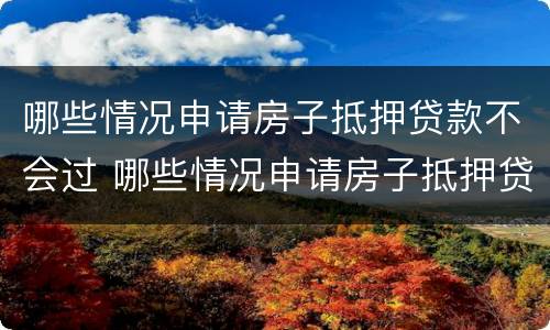 哪些情况申请房子抵押贷款不会过 哪些情况申请房子抵押贷款不会过户