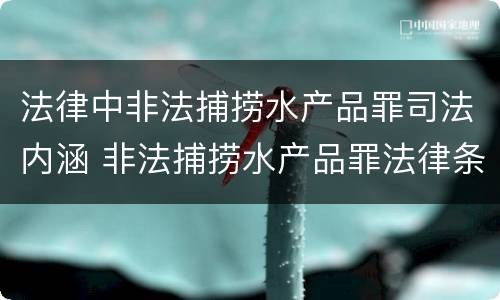 法律中非法捕捞水产品罪司法内涵 非法捕捞水产品罪法律条款