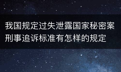 我国规定过失泄露国家秘密案刑事追诉标准有怎样的规定