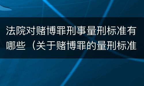 法院对赌博罪刑事量刑标准有哪些（关于赌博罪的量刑标准）