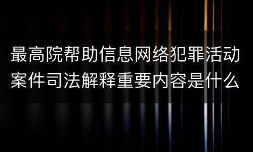 最高院帮助信息网络犯罪活动案件司法解释重要内容是什么