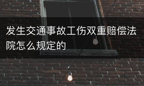 发生交通事故工伤双重赔偿法院怎么规定的