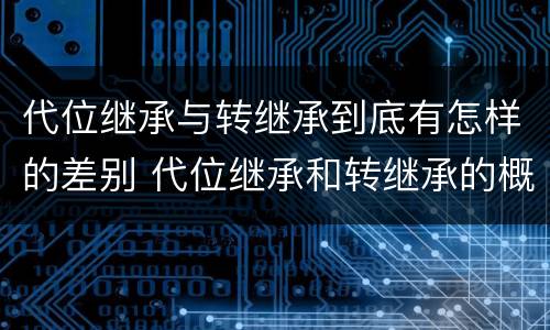 代位继承与转继承到底有怎样的差别 代位继承和转继承的概念和适用范围