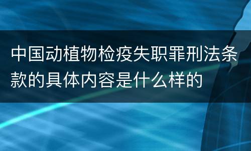 中国动植物检疫失职罪刑法条款的具体内容是什么样的