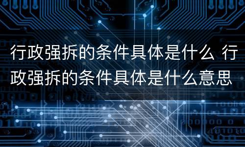 行政强拆的条件具体是什么 行政强拆的条件具体是什么意思