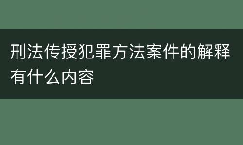 刑法传授犯罪方法案件的解释有什么内容