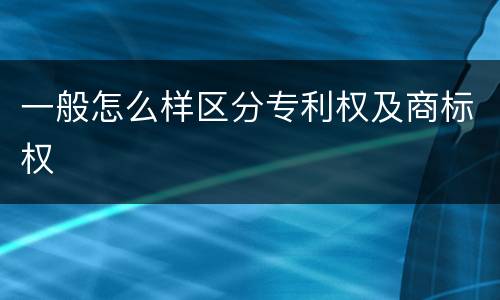 一般怎么样区分专利权及商标权