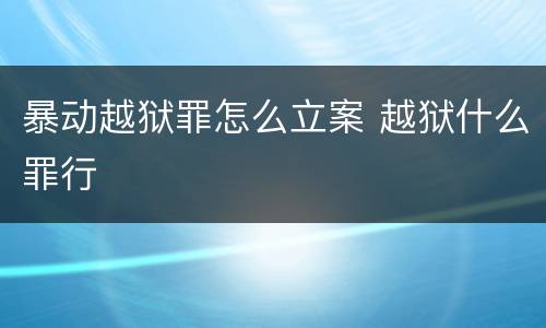 暴动越狱罪怎么立案 越狱什么罪行