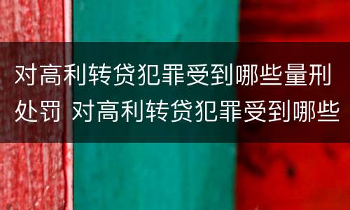 对高利转贷犯罪受到哪些量刑处罚 对高利转贷犯罪受到哪些量刑处罚呢