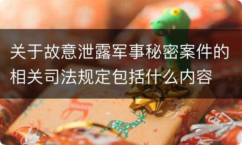 关于故意泄露军事秘密案件的相关司法规定包括什么内容