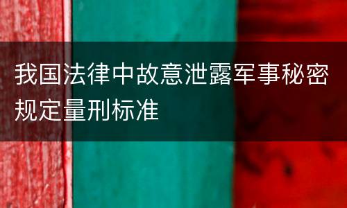 我国法律中故意泄露军事秘密规定量刑标准