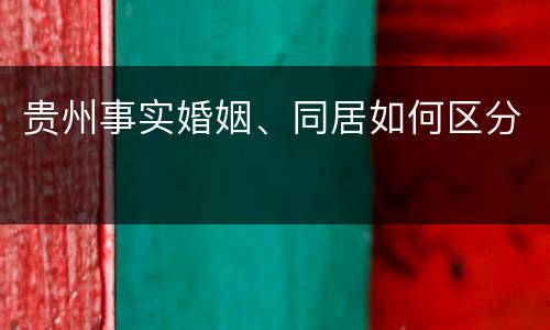 贵州事实婚姻、同居如何区分