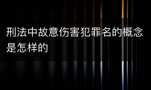 刑法中故意伤害犯罪名的概念是怎样的