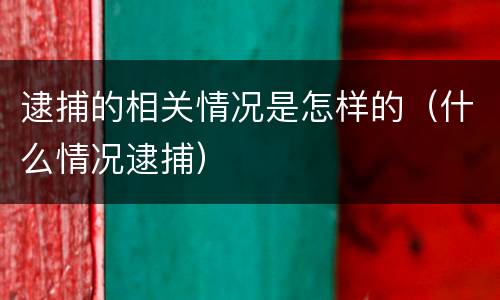 逮捕的相关情况是怎样的（什么情况逮捕）