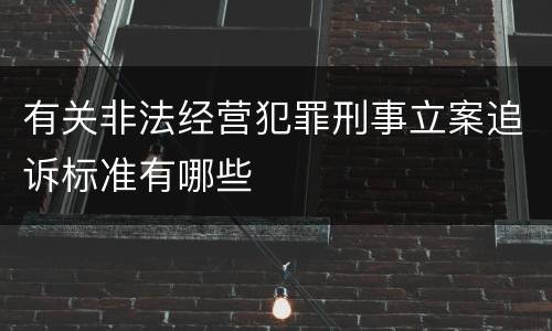 有关非法经营犯罪刑事立案追诉标准有哪些