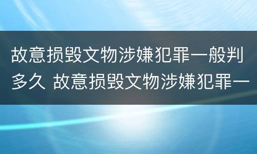 故意损毁文物涉嫌犯罪一般判多久 故意损毁文物涉嫌犯罪一般判多久刑期