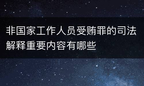 非国家工作人员受贿罪的司法解释重要内容有哪些