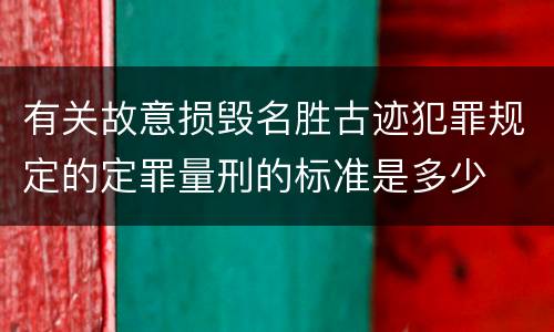 有关故意损毁名胜古迹犯罪规定的定罪量刑的标准是多少