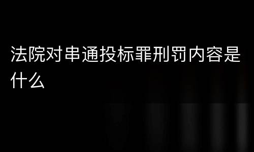 法院对串通投标罪刑罚内容是什么