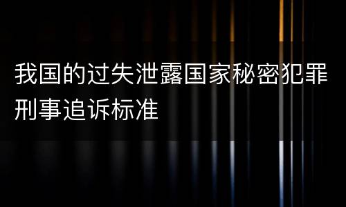 我国的过失泄露国家秘密犯罪刑事追诉标准