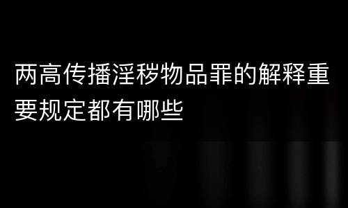 两高传播淫秽物品罪的解释重要规定都有哪些